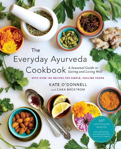 Everyday Ayurveda Cookbook, The: A Seasonal Guide to Eating and Living Well