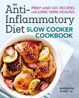 Anti-Inflammatory Diet Slow Cooker Cookbook, The: Prep-and-Go Recipes for Long-Term Healing