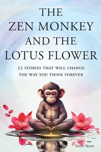  Zen Monkey and the Lotus Flower, The: 52 Stories That Will Change the Way You Think...