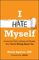 I Hate Myself: Overcome Self-Loathing and Realize Why You're Wrong About You