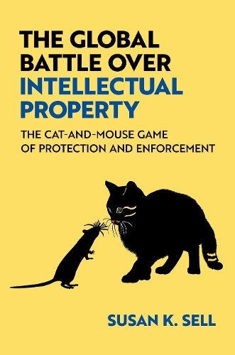 Global Battle Over Intellectual Property, The: The Cat-and-Mouse Game of Protection and Enforcement