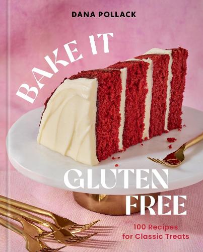 Bake It Gluten Free: 100 Recipes for Classic Treats