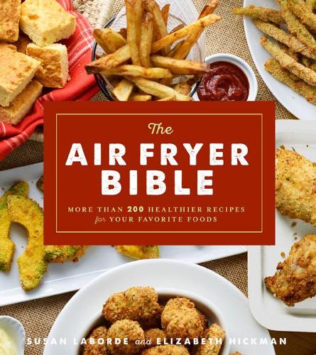 Air Fryer Bible, The: More Than 200 Healthier Recipes for Favorite Dishes and Special Treats