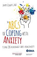 ABCS of Coping with Anxiety, The: Using CBT to manage stress and anxiety