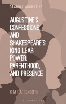 Augustine�s Confessions and Shakespeare�s King Lear: Power, Parenthood, and Presence