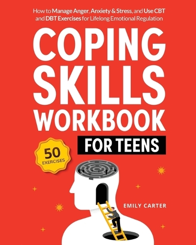  Coping Skills Workbook for Teens: How to Manage Anger, Anxiety & Stress, and Use CBT and...