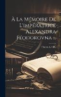 � La M�moire De L'imp�ratrice Alexandra F�odorovna ...